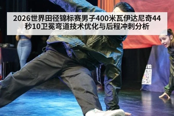 2026世界田径锦标赛男子400米瓦伊达尼奇44秒10卫冕弯道技术优化与后程冲刺分析
