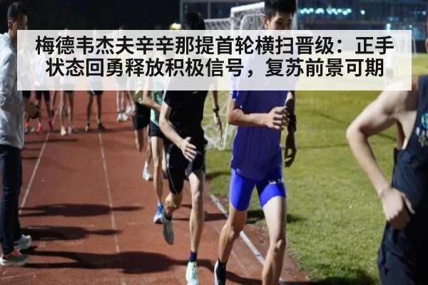 梅德韦杰夫辛辛那提首轮横扫晋级:正手状态回勇释放积极信号,复苏前景可期