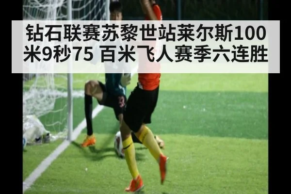 钻石联赛苏黎世站莱尔斯100米9秒75 百米飞人赛季六连胜